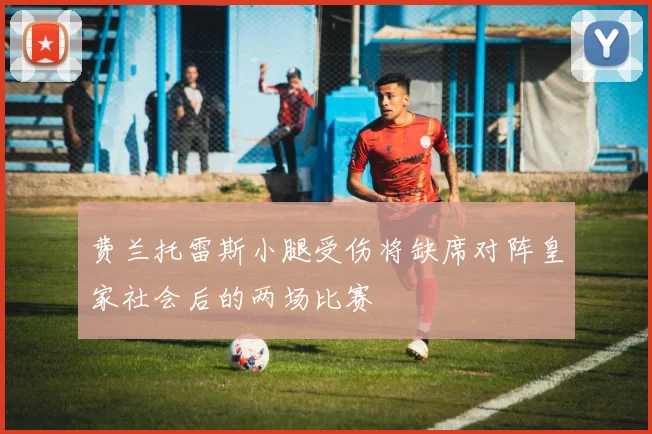 费兰托雷斯小腿受伤将缺席对阵皇家社会后的两场比赛