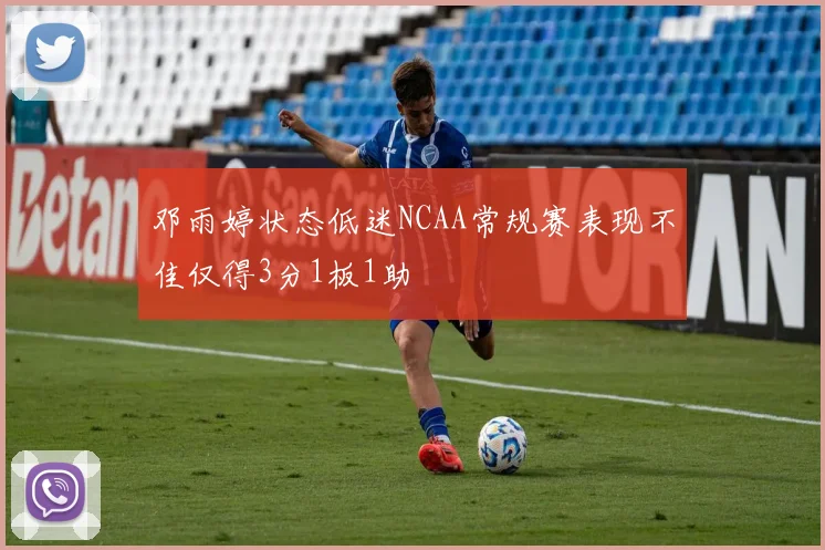 邓雨婷状态低迷NCAA常规赛表现不佳仅得3分1板1助