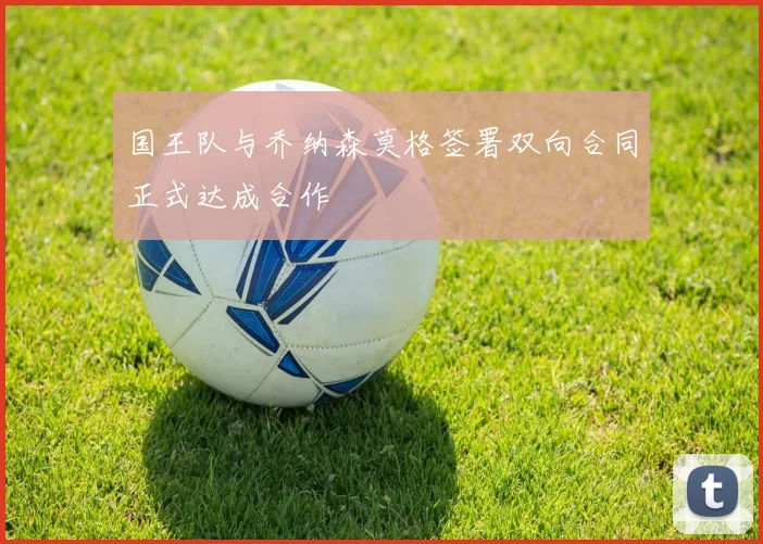 国王队与乔纳森莫格签署双向合同正式达成合作